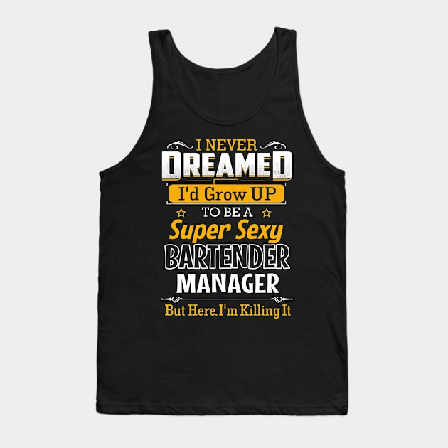 I Never Dreamed I Would Be A Super Sexy Bartender But Here I Am Killing It Tank Top by jonetressie